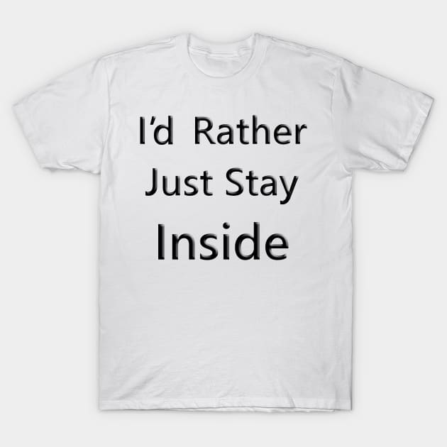 I'd Rather Just Stay Inside T-Shirt by Quirkball
